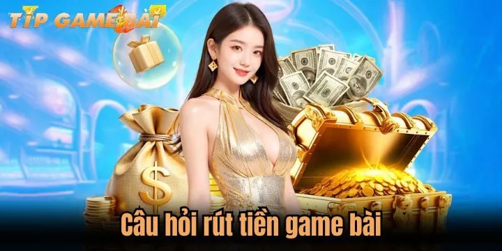 cau hoi rut tien game bai Câu hỏi liên quan đến rút tiền game bài
