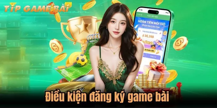 dieu kien dang ky game bai Điều kiện đăng ký game bài cho tân binh