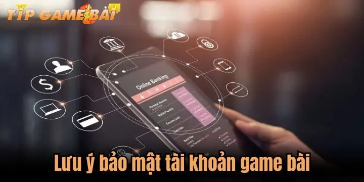 Những lưu ý cần nhớ khi bảo mật tài khoản game bài trực tuyến 