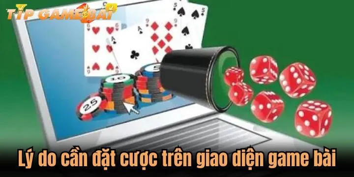 ly do can dat cuoc tren giao dien game bai Lý do khách hàng cần đặt cược trên giao diện game bài