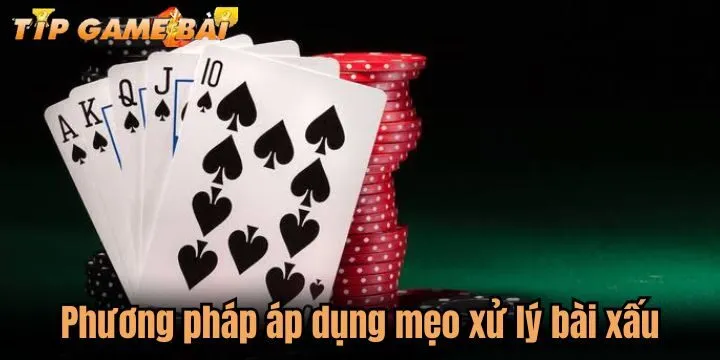 Áp dụng mẹo xử lý bài xấu chuẩn chuyên gia