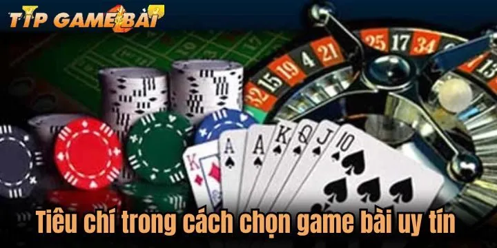tieu chi cach chon game bai uy tin Tiêu chí quan trọng trong cách chọn game bài uy tín